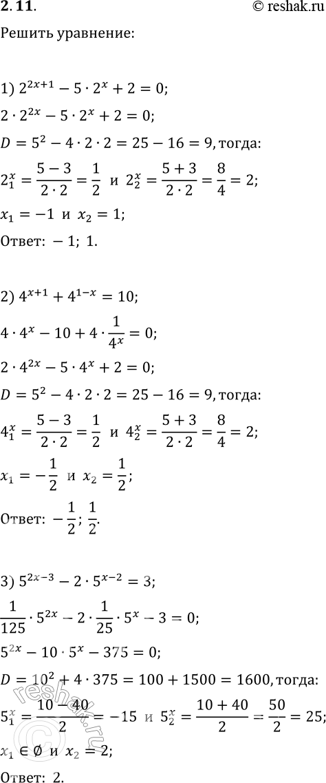 Решение задачи: 2.11. Решите уравнение: 1) 2^(2x+1)-5·2^x+2=0; 4) 9^x-6·3^(x-1)=3; 2) 4^(x+1)+4^(1-x)=10; 5) 3^(x+1)+3^(2-x)=28; 3) 5^(2x-3)-2·5^(x-2)=3; 6) 9/(2^x-1)-21/(2^x+1)=2. *Цитирирование задания со ссылкой на учебник производится исключительно в учебных целях для лучшего понимания разбора решения задания.
