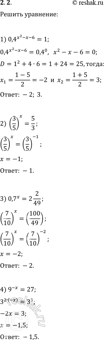 Решение задачи: 2.2. Решите уравнение: 1) 0,4^(x^2-x-6)=1; 7) 100^x=0,01v10; 2) (3/5)^x=5/3; 8) (2/5)^x·(25/8)^x=125/64; 3) 0,7^x=2 2/49; 9) 2^(x-1)·3^(x-1)=1/36·6^(2x+5); 4) 9^(-x)=27; 10) 32^(3/5 x-2)=4^(6-3/2 x);