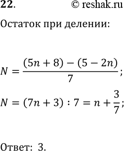 Решение задачи: 22. Чему равен остаток при делении на 7 значения выражения (5n+8)-(5-2n), где n — любое натуральное число? *Цитирирование задания со ссылкой на учебник производится исключительно в учебных целях для лучшего понимания разбора решения задания.