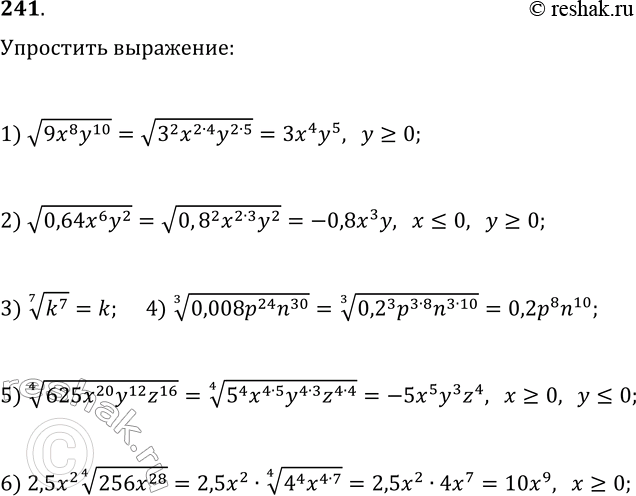 Решение задачи: 241. Упростите выражение: 1) v(9x^8 y^10), если y?0; 2) v(0,64x^6 y^2), если x?0, y?0; 3) (k^7)^(1/7); 4) (0,008p^24 n^30)^(1/3); 5) (625x^20 y^12 z^16)^(1/4), если x?0, y?0;