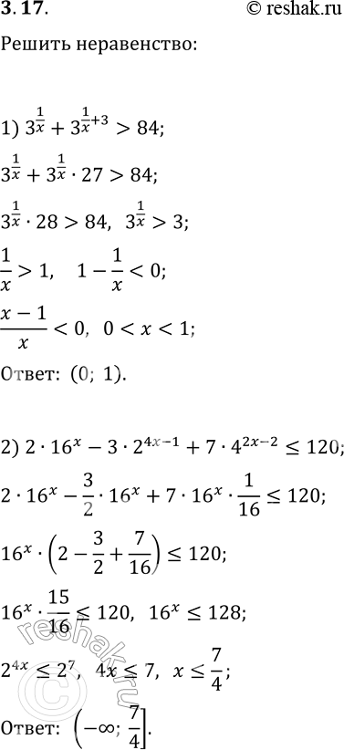 Решение задачи: 3.17. Решите неравенство: 1) 3^(1/x)+3^(1/x+3) &gt; 84; 2) 2·16^x-3·2^(4x-1)+7·4^(2x-2)?120. *Цитирирование задания со ссылкой на учебник производится исключительно в учебных целях для лучшего понимания разбора решения задания.