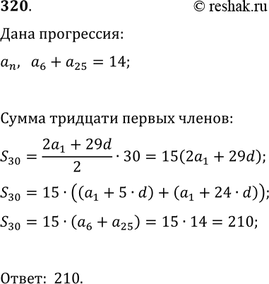 Решение задачи: 320. Сумма шестого и двадцать пятого членов арифметической прогрессии равна 14. Найдите сумму первых тридцати членов этой прогрессии. *Цитирирование задания со ссылкой на учебник производится исключительно в учебных целях для лучшего понимания разбора решения задания.