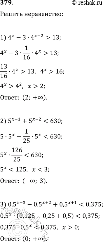 Решение задачи: 379. Решите неравенство: 1) 4^x-3·4^(x-2) > 13; 2) 5^(x+1)+5^(x-2) 3) 0,5^(x+3)-0,5^(x+2)+0,5^(x+1) 4) 3^(x+1)-2·3^(x-1)-4·3^(x-2) > 17; 5) 4^(x-2)-3·2^(2x-1)+5·64^(x/3)?228; 6) 6·0,5^(x+2)+0,5^(x-3)?19. *Цитирирование задания со ссылкой на учебник производится исключительно в учебных целях для лучшего понимания разбора решения задания.