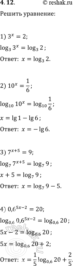 Решение задачи: 4.12. Решите уравнение: 1) 3^x=2; 2) 10^x=1/6; 3) 7^(x+5)=9; 4) 0,6^(5x-2)=20. *Цитирирование задания со ссылкой на учебник производится исключительно в учебных целях для лучшего понимания разбора решения задания.