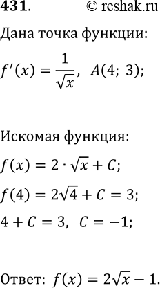 Решение задачи: 431. Задайте формулой функцию f, график которой проходит через точку A(4; 3), если угловой коэффициент касательной к графику этой функции в любой точке х из ее области определения равен 1/vx.