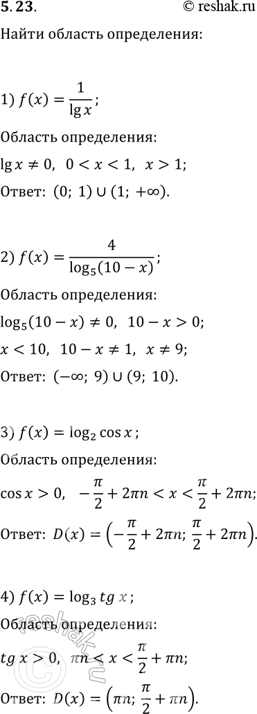 Решение задачи: 5.23. Найдите область определения функции: 1) f(x)=1/lg x; 3) f(x)=log_2 cos(x); 2) f(x)=4/log_5 (10-x); 4) f(x)=log_3 tg(x). *Цитирирование задания со ссылкой на учебник производится исключительно в учебных целях для лучшего понимания разбора решения задания.