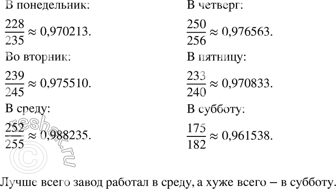 Решение задачи: Практическая ситуация По итогам работы за неделю отдел контроля телевизионного завода составил таблицу проверки качества телевизоров, выпущенных с конвейера: День недели Понедельник Вторник Среда Четверг Пятница Суббота Выпущено 235 245 255 256 240 182 Признано годными 228 239 252 250 233 175 В какой день недели завод работал лучше всего, в какой — хуже всего с точки зрения качества выпущенных телевизоров?