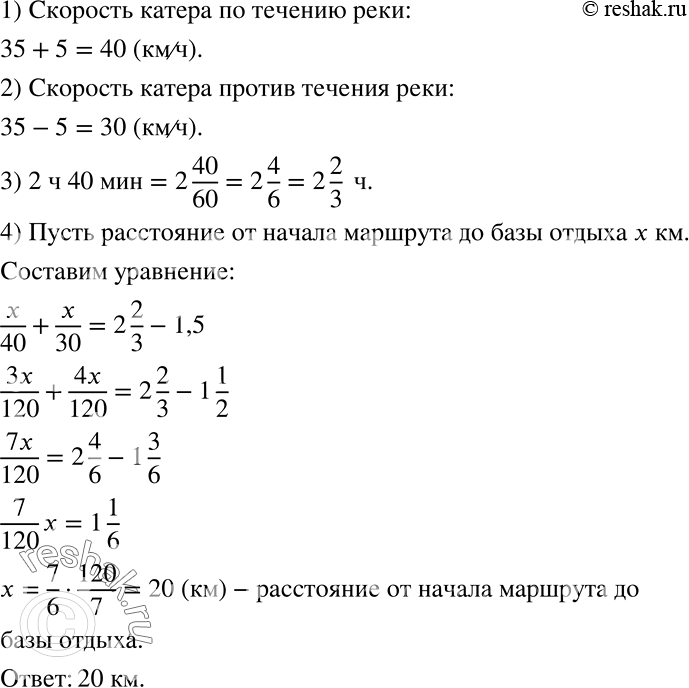 Решение задачи: Прогулочный речной катер на маршрут к базе отдыха и обратно затрачивает 2 ч 40 мин. На каком расстоянии от начала маршрута находится база отдыха, если собственная скорость катера 35 км/ч, скорость течения реки 5 км/ч и возле базы отдыха катер делает остановку на 1,5 ч?