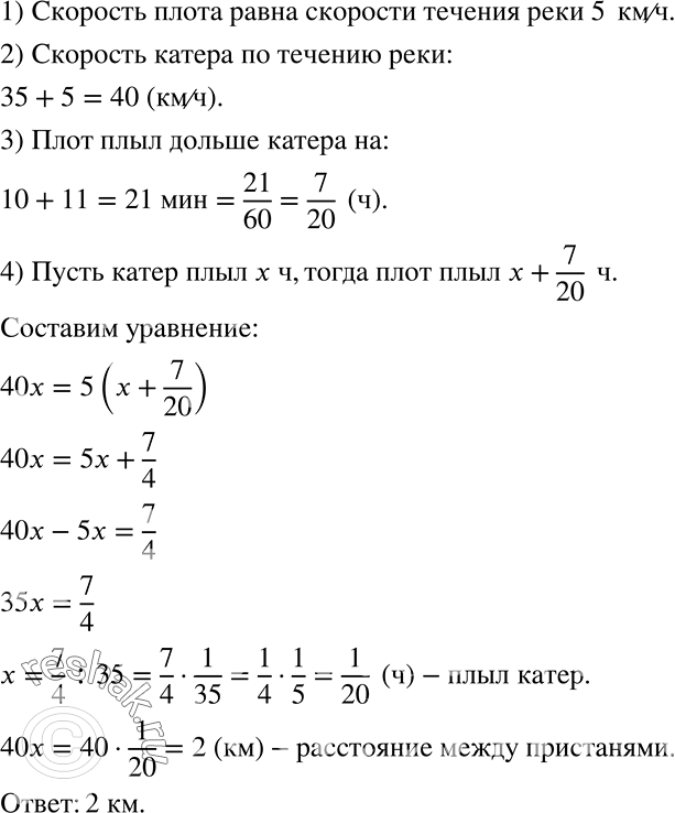 Решение задачи: Вниз по течению реки мимо пристани проплыл плот. Через 10 мин от этой пристани отошёл катер в том же направлении. Собственная скорость катера 35 км/ч, скорость течения реки 5 км/ч.