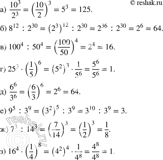 Решение задачи: Применяем алгебру Вычислите: а) 10^3/2^3; б) 8^12 : 2^30; в) 100^4 : 50^4; г) 25^3 * (1/5)6; д) 6^6/3^6; е) 9^5 :