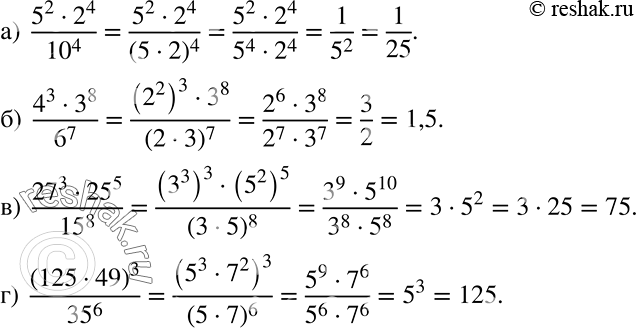 Решение задачи: Найдите значение выражения: а) (5^2 * 2^4)/10^4; б) (4^3 * 3^8)/6^7; в) (27^3 * 25^5)/15^8; г) (125 * 49)3/35^6. *Цитирирование задания со ссылкой на учебник производится исключительно в учебных целях для лучшего понимания разбора решения задания.