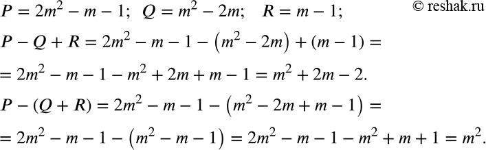 Решение задачи: Упростите выражения Р - Q + R и Р -(Q + R), если Р = 2m2 - m - 1, Q = m2 - 2m, R = m - 1.