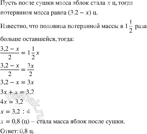 Решение задачи: Собранные 3,2 ц яблок решили посушить. Оказалось, что половина потерянной массы в 1 1/2 раза больше оставшейся. Какой стала масса яблок после сушки?