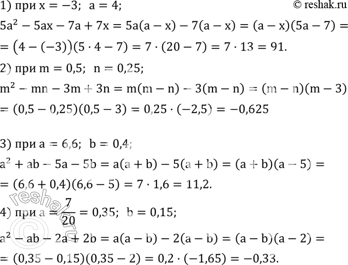 Решение задачи: Найти значение выражения: 1) 5a^2-5ax-7a+7x при x=-3,a=4; 2) m^2-mn-3m+3n при m=0,5,n=0,25; 3) a^2+ab-5a-5b при a=6,6,b=0,4; 4) a^2-ab-2a+2b при a=7/20,b=0,15. Выполнить действия: