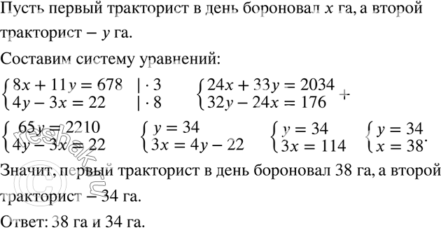 Решение задачи: Два тракториста забороновали вместе 678 га пашни. Первый тракторист работал 8 дней, а второй - 11 дней. Сколько гектаров бороновал за день каждый тракторист, если первый за 3 дня забороновал на 22 га меньше, чем второй за 4 дня?Сколькими различными способами можно назначить двоих ребят на дежурство по столовой, если в классе: