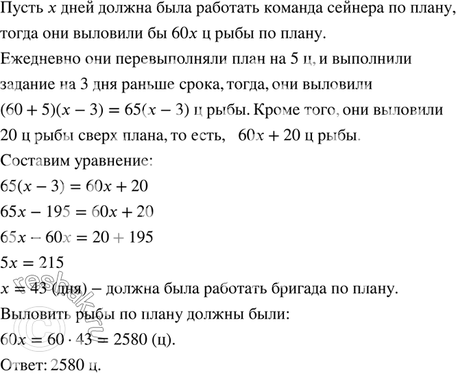 Решение задачи: Команда сейнера по плану должна была вылавливать 60 ц рыбы ежедневно. Перевыполняя план ежедневно на 5 ц, команда выполнила плановое задание на 3 дня раньше срока и, кроме того, выловила 20 ц сверх плана.