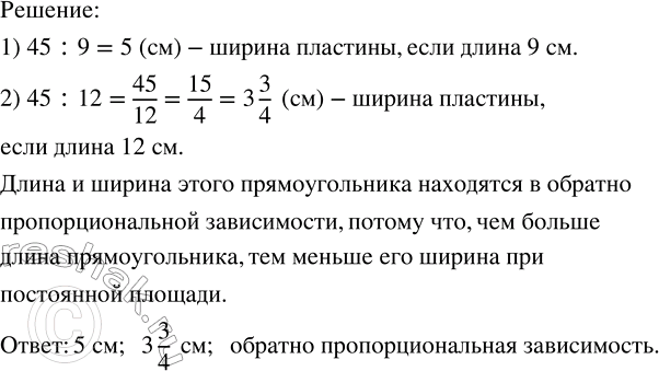 Решение задачи: Требуется изготовить прямоугольную пластину площадью 45 см^2. Какой будет её ширина при длине 9 см; 12 см? В какой зависимости находятся длина и ширина этого прямоугольника?