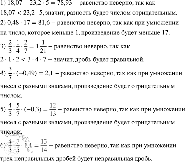 Решение задачи: Не выполняя действий, объяснить, почему является неверным равенство: 1) 18,07-23,2•5=78,93; 2) 0,48•17=81,6; 3) 2/3•1/4•2/7=1 1/21; 4) 3/7•(-0,49)=2,1; 5) 4/3•5/7•(-0,3)=12/13; 6) 4/3•7/5•1,1=13/14.