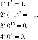 Решение задачи: Вычислить: 1) 1^5; 2) (-1)^7; 3) 0^15; 4) 0^5. При каком значении n верно равенство: 1) (4^4 )^n=4^12; 2) (5^n )^2=5^14;