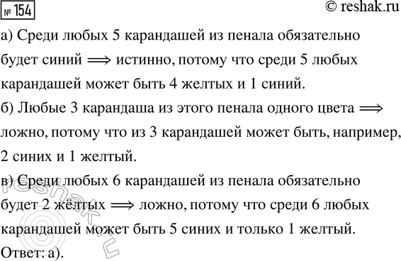 Решение задачи: 154. В пенале 5 синих карандашей и 4 жёлтых. Какие из следующих высказываний истинны: а) «Среди любых 5 карандашей из пенала обязательно будет синий»;