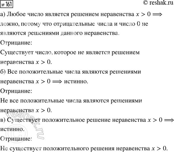 Решение задачи: 161. Определите, истинны или ложны следующие высказывания, и постройте отрицания: а) «Любое число является решением неравенства х > 0»; б) «Все положительные числа являются решениями неравенства х >