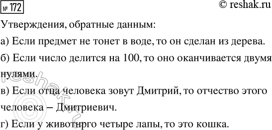 Решение задачи: 172. Постройте утверждение, обратное данному: а) «Если предмет сделан из дерева, то он не тонет в воде». б) «Если число оканчивается двумя нулями, то оно делится на 100».