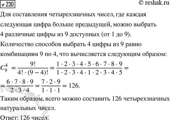 Решение задачи: 230. Сколько четырёхзначных натуральных чисел можно составить из цифр от 1 до 9 таким образом, чтобы каждая следующая цифра была больше предыдущей (например, 1367)?