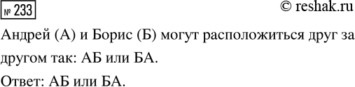 Решение задачи: 233. Андрей и Борис решили купить мороженое и встали в очередь перед киоском «Мороженое». Сколькими способами они могут расположиться друг за другом?