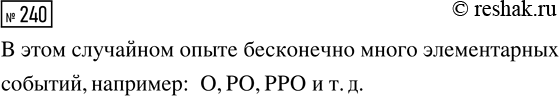 Решение задачи: 240. Монету бросают до тех пор, пока не выпадет орёл. Пользуясь обозначениями О и Р, запишите несколько элементарных событий этого опыта.