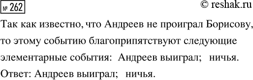 Решение задачи: 262. Шахматисты Андреев и Борисов играют между собой. Игра может окончиться победой одного из них или вничью. Известно, что Андреев не проиграл Борисову.