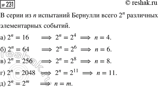 Решение задачи: 231. Проведена серия из n испытаний Бернулли. Найдите n, если общее число элементарных событий равно: а) 16; б) 64; в) 256;