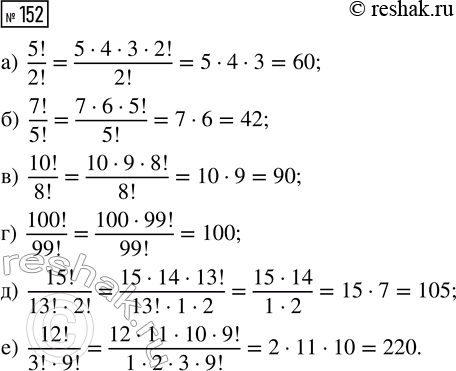 Решение задачи: 152. Вычислите значение дроби: а) 5!/2!; б) 7!/5!; в) 10!/8!; г) 100!/99!; д) 15!/(13!·2!); е) 12!/(3!·9!). *Цитирирование задания со ссылкой на учебник производится исключительно в учебных целях для лучшего понимания разбора решения задания.