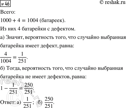 Решение задачи: 46. При изготовлении батареек в среднем на 1000 качественных батареек приходится 4 батарейки с дефектом. Найдите вероятность того: а) что случайно выбранная батарейка имеет дефект;