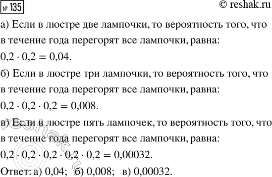 Решение задачи: 135. Вероятность того, что лампочка в люстре перегорит в течение года, равна 0,2. Считая, что лампочки перегорают независимо друг от друга, найдите вероятность того, что в течение года перегорят все лампочки в люстре, если в люстре: