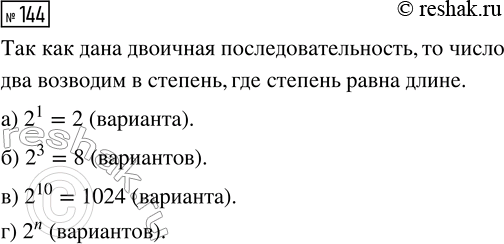 Решение задачи: 144. Составляются различные последовательности из цифр 0 и 1 (двоичные последовательности). Сколько существует двоичных последовательностей длины: а) 1; б) 3; в) 10;