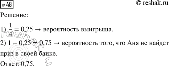 Решение задачи: 48. В каждой четвёртой банке кофе согласно условиям акции есть приз. Призы распределены по банкам случайно. Аня покупает банку кофе в надежде выиграть приз.