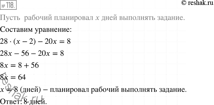 Решение задачи: 118. Рабочий планировал ежедневно изготавливать по 20 деталей, чтобы вовремя выполнить производственное задание. Но он изготавливал каждый день на 8 деталей больше, чем планировал, и уже за 2 дня до окончания срока работы он изготовил 8 деталей сверх плана.