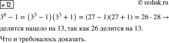 Решение задачи: 12. Докажите, что значение выражения З^6 - 1 делится нацело на 13.
