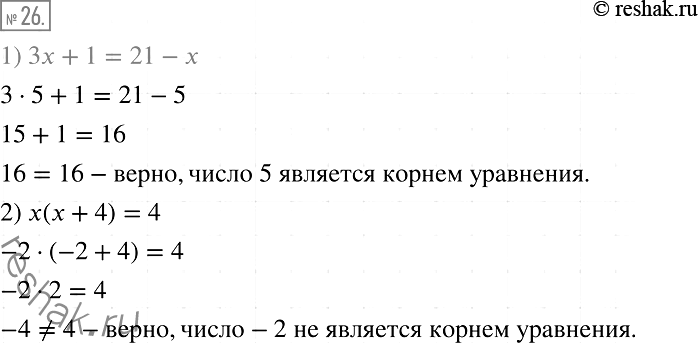 Решение задачи: 26. Докажите, что: 1) число 5 является корнем уравнения 3х+1=21-х; 2) число -2 не является корнем уравнения х(х + 4) = 4.