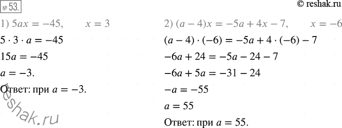Решение задачи: 53. При каком значении а уравнение: 1) 5ах = -45 имеет корень, равный числу 3; 2) (а - 4)x = -5а + 4x - 7 имеет корень, равный числу -6?