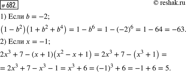 Решение задачи: 682. Найдите значение выражения: 1) (1 - b2)(1 + b2 + b4), если b = -2; 2) 2х3 + 7 - (х + 1)(х2 - х + 1), если х = -1.
