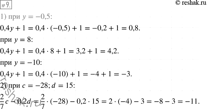 Решение задачи: 9. Вычислите значение выражения: 1) 0,4у + 1 при у = -0,5; 8; -10; 2) 2/7*с - 0,2d при с = -28, d = 15.