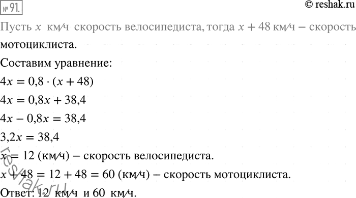 Решение задачи: 91. Расстояние между двумя городами мотоциклист проехал за 0,8 ч, а велосипедист — за 4 ч. Скорость велосипедиста на 48 км/ч меньше скорости мотоциклиста.