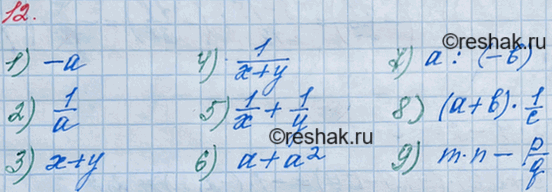 Решение задачи: 12. Запишите в виде выражения: 1) число, противоположное числу а; 2) число, обратное числу а; 3) сумму чисел х и у;