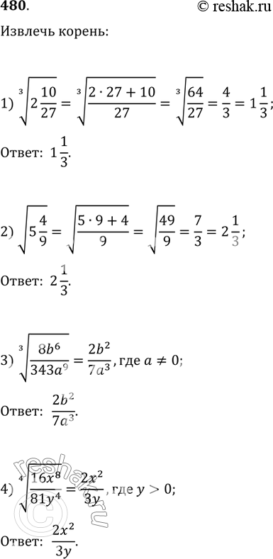 Решение задачи: 480. Извлечь корень: 1) (2 10/27)^(1/3); 2) v(5 4/9); 3) ((8b^6)/(343a^9))^(1/3), где a?0; 4) ((16x^8)/(81y^4))^(1/4), где y&gt;0.