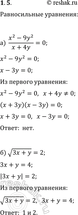 Решение задачи: 1.5. Есть ли среди представленных уравнений пары равносильных уравнений? Назовите их, объясните свой выбор: а) (x^2-9y^2)/(x+4y)=0, x^2-9y^2=0, x-3y=0; б) v(3x+y)=2, 3x+y=4, |3x+y|=2;