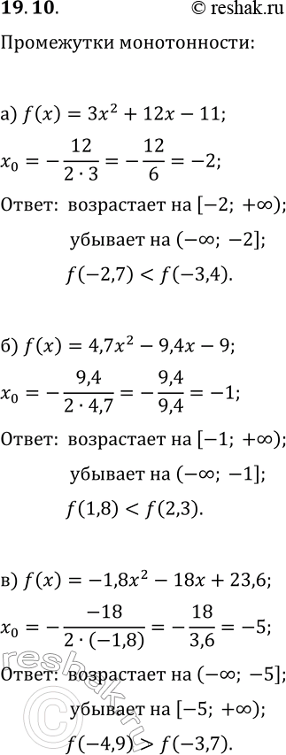 Решение задачи: 19.10. Найдите промежутки монотонности функции y=f(x), сравните f(a) и f(b), если: а) f(x)=3x^2+12x-11, a=-2,7, b=-3,4; б) f(x)=4,7x^2-9,4x-9, a=1,8, b=2,3; в) f(x)=-1,8x^2-18x+23,6, a=-4,9, b=-3,7;