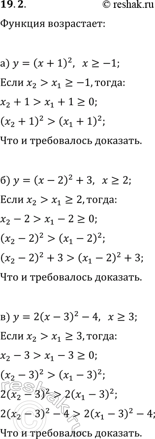 Решение задачи: 19.2. Используя свойства числовых неравенств, докажите, что данная функция возрастает: а) y=(x+1)^2, x?-1; б) y=(x-2)^2+3, x?2; в) y=2(x-3)^2-4, x?3; г) y=(x+3)^2, x?-3;