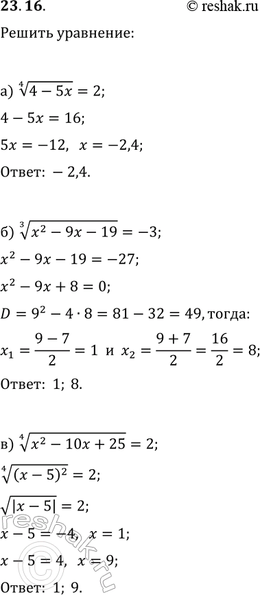 Решение задачи: 23.16. Решите уравнение: а) (4-5x)^(1/4)=2; г) (7-4x)^(1/3)=4; б) (x^2-9x-19)^(1/3)=-3; д) (2x^2+6x-57)^(1/7)=-1; в) (x^2-10x+25)^(1/4)=2; е) (x^2+7x+13)^(1/6)=1. *Цитирирование задания со ссылкой на учебник производится исключительно в учебных целях для лучшего понимания разбора решения задания.