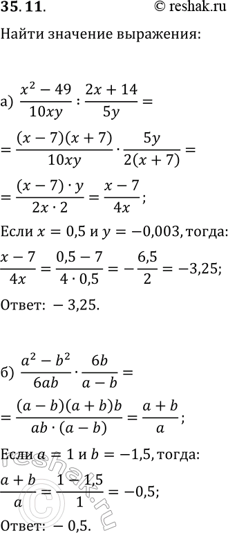 Решение задачи: 35.11. Найдите значение выражения: а) (x^2-49)/(10xy):(2x+14)/(5y) при x=0,5, y=-0,003; б) (a^2-b^2)/(6ab)·6b/(a-b) при a=1, b=-1,5. *Цитирирование задания со ссылкой на учебник производится исключительно в учебных целях для лучшего понимания разбора решения задания.